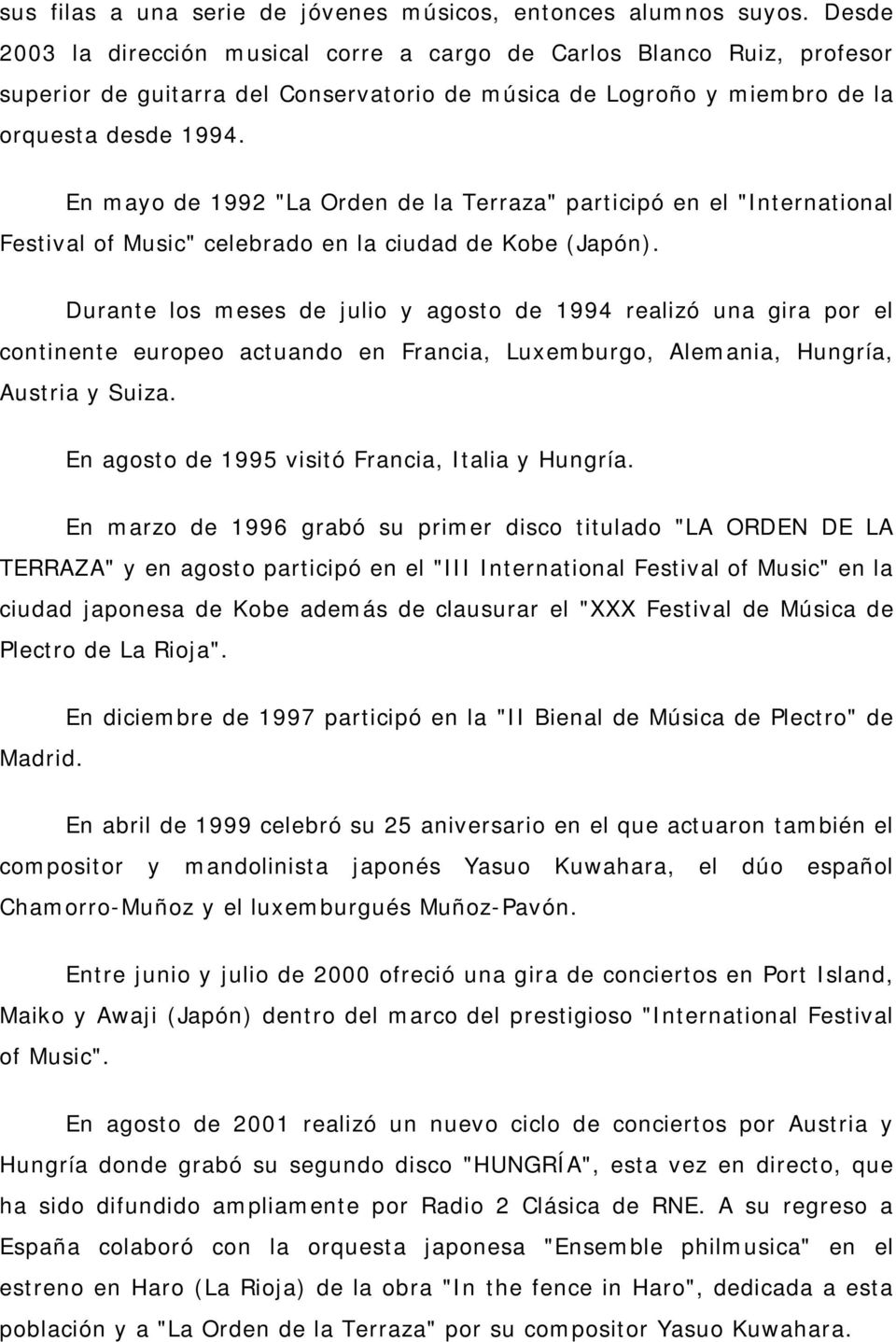 En mayo de 1992 "La Orden de la Terraza" participó en el "International Festival of Music" celebrado en la ciudad de Kobe (Japón).