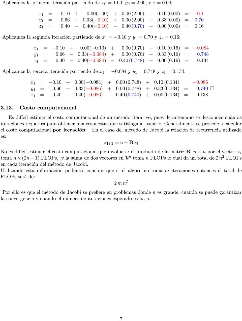 66 0.33( 0.084) + 0.00 (0.70) + 0.33 (0.16) = 0.748 z 1 = 0.40 0.40( 0.084) 0.40 (0.748) + 0.00 (0.16) = 0.134 Aplicamos la tercera iteración partiendo de x 1 = 0.084 y y 1 = 0.748 y z 1 = 0.