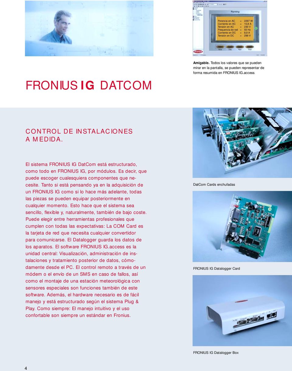 El sistema FRONIUS IG DatCom está estructurado, como todo en FRONIUS IG, por módulos. Es decir, que puede escoger cualesquiera componentes que necesite.
