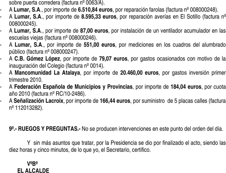 - A Lumar, S.A., por importe de 551,00 euros, por mediciones en los cuadros del alumbrado público (factura nº 008000247). - A C.B.