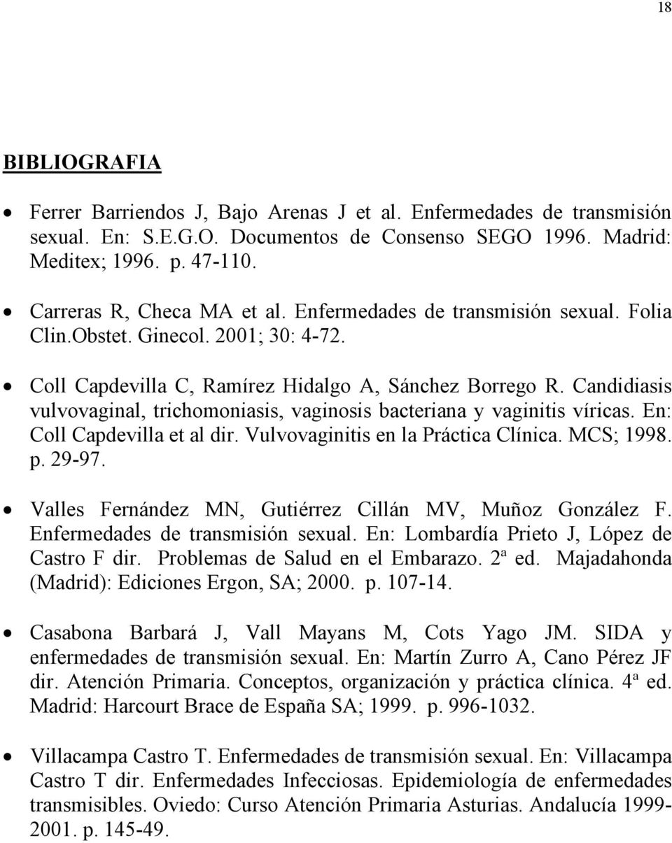 Candidiasis vulvovaginal, trichomoniasis, vaginosis bacteriana y vaginitis víricas. En: Coll Capdevilla et al dir. Vulvovaginitis en la Práctica Clínica. MCS; 1998. p. 29-97.