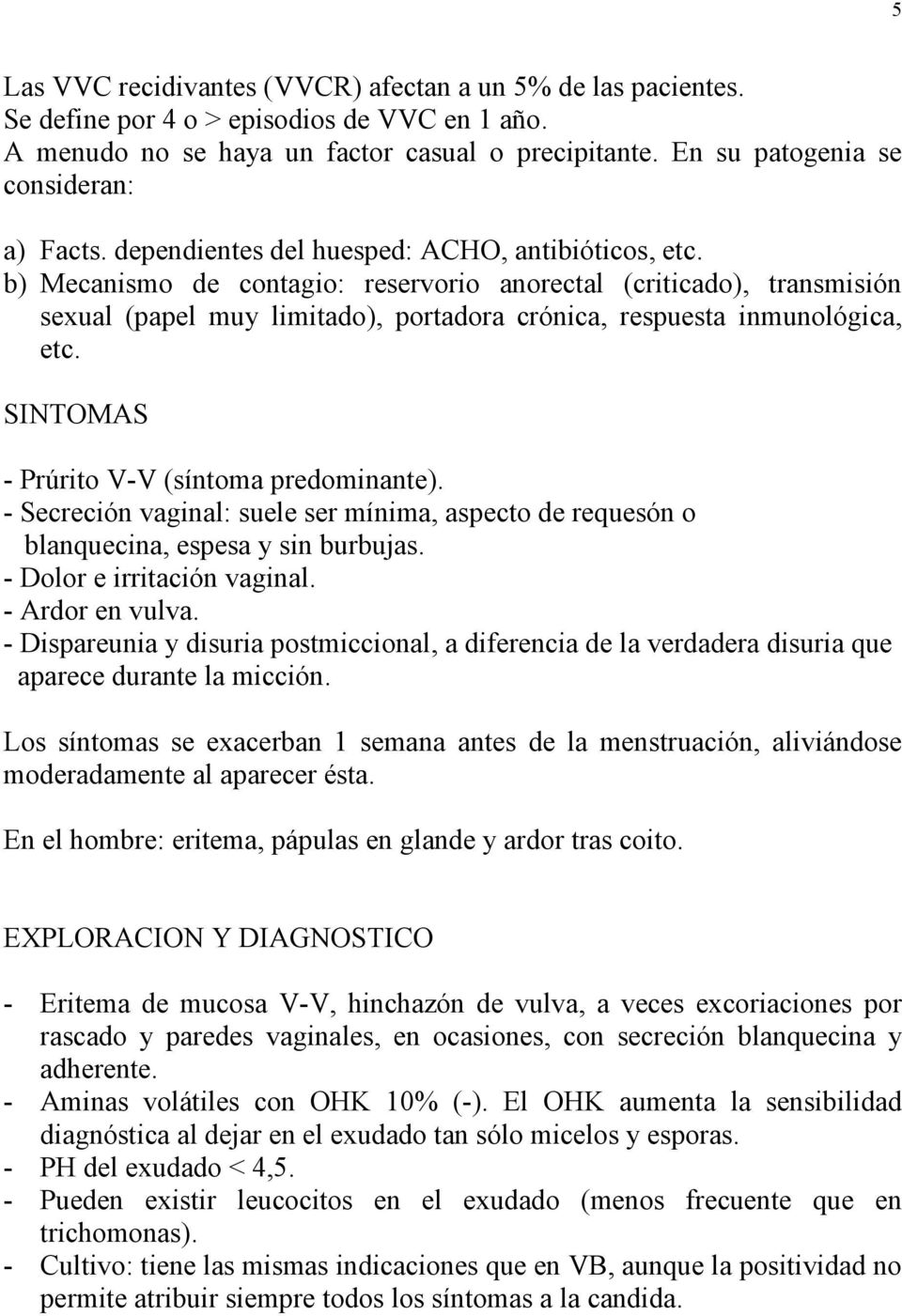 b) Mecanismo de contagio: reservorio anorectal (criticado), transmisión sexual (papel muy limitado), portadora crónica, respuesta inmunológica, etc. SINTOMAS - Prúrito V-V (síntoma predominante).