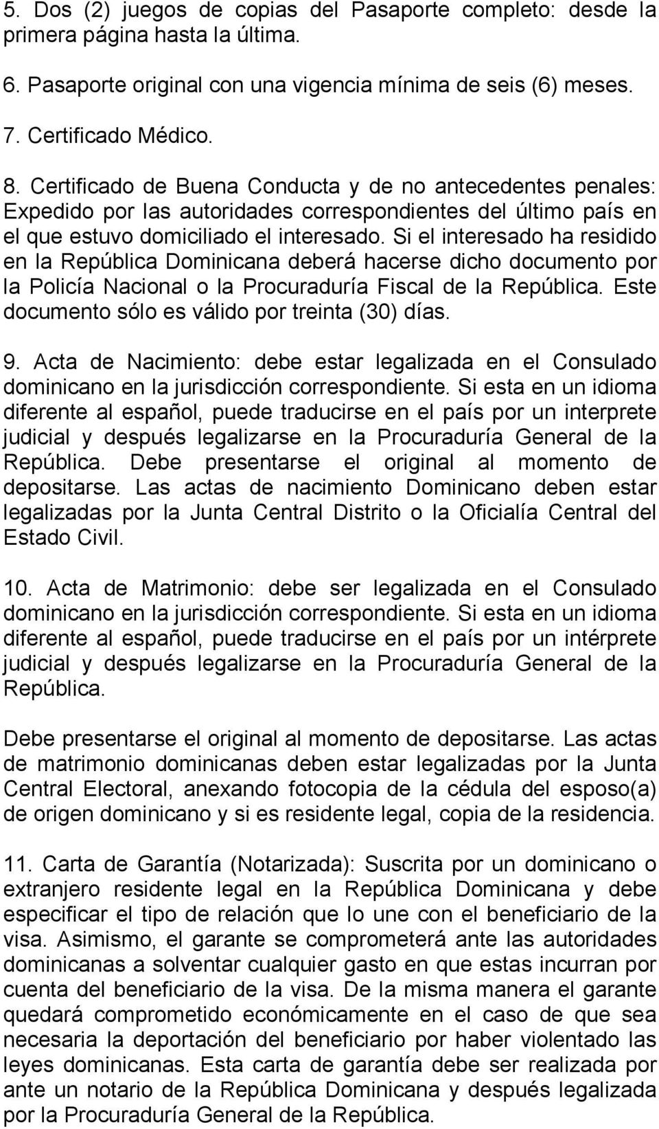 Si el interesado ha residido en la República Dominicana deberá hacerse dicho documento por la Policía Nacional o la Procuraduría Fiscal de la República.