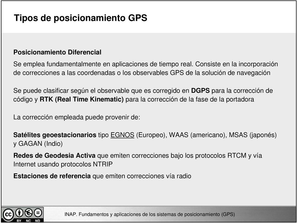 DGPS para la corrección de código y RTK (Real Time Kinematic) para la corrección de la fase de la portadora La corrección empleada puede provenir de: Satélites geoestacionarios