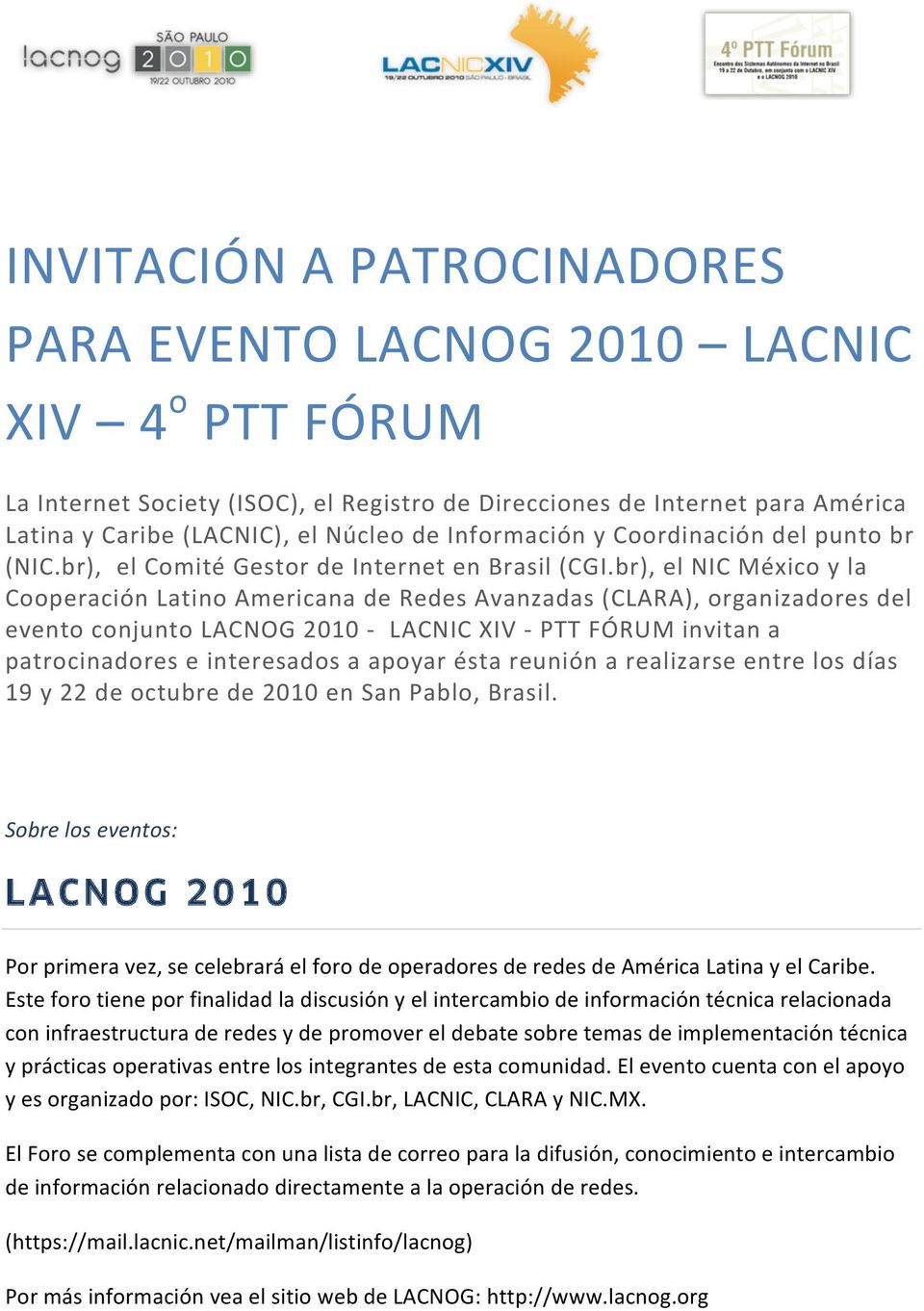 br), el NIC México y la Cooperación Latino Americana de Redes Avanzadas (CLARA), organizadores del evento conjunto LACNOG 2010 - LACNIC XIV - PTT FÓRUM invitan a patrocinadores e interesados a apoyar