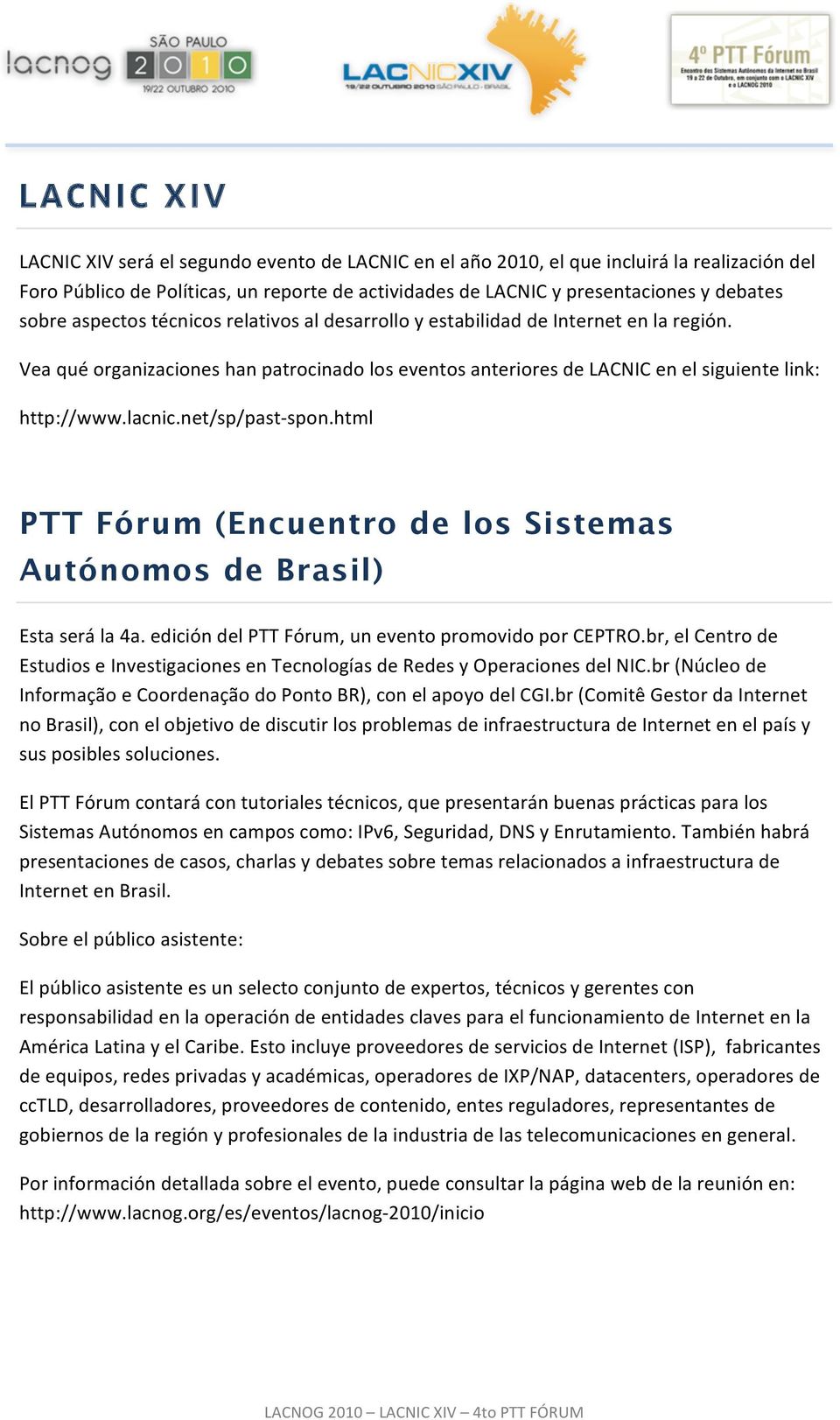 net/sp/past- spon.html PTT Fórum (Encuentro de los Sistemas Autónomos de Brasil) Esta será la 4a. edición del PTT Fórum, un evento promovido por CEPTRO.
