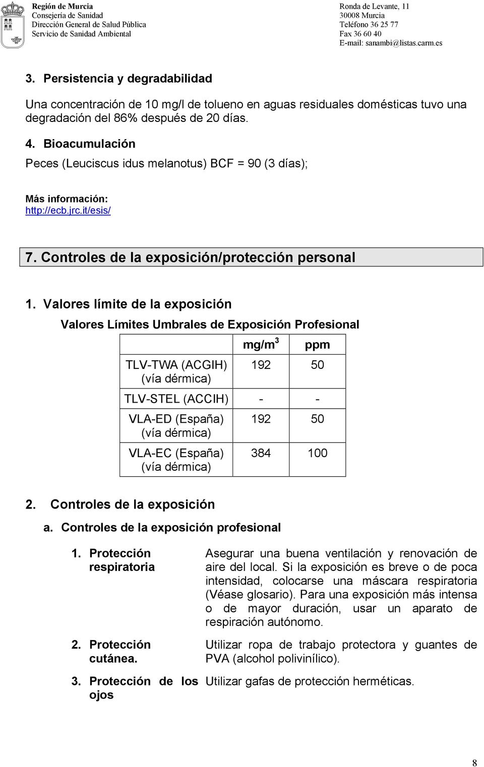 Valores límite de la exposición Valores Límites Umbrales de Exposición Profesional mg/m 3 ppm TLV-TWA (ACGIH) (vía dérmica) 192 50 TLV-STEL (ACCIH) - - VLA-ED (España) (vía dérmica) VLA-EC (España)