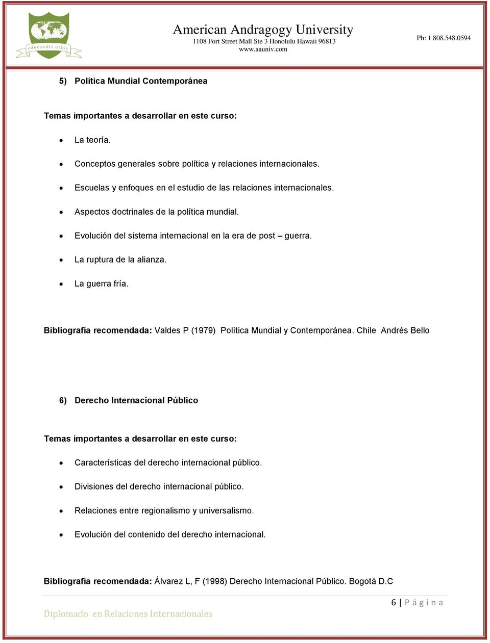 Bibliografía recomendada: Valdes P (1979) Política Mundial y Contemporánea. Chile Andrés Bello 6) Derecho Internacional Público Características del derecho internacional público.