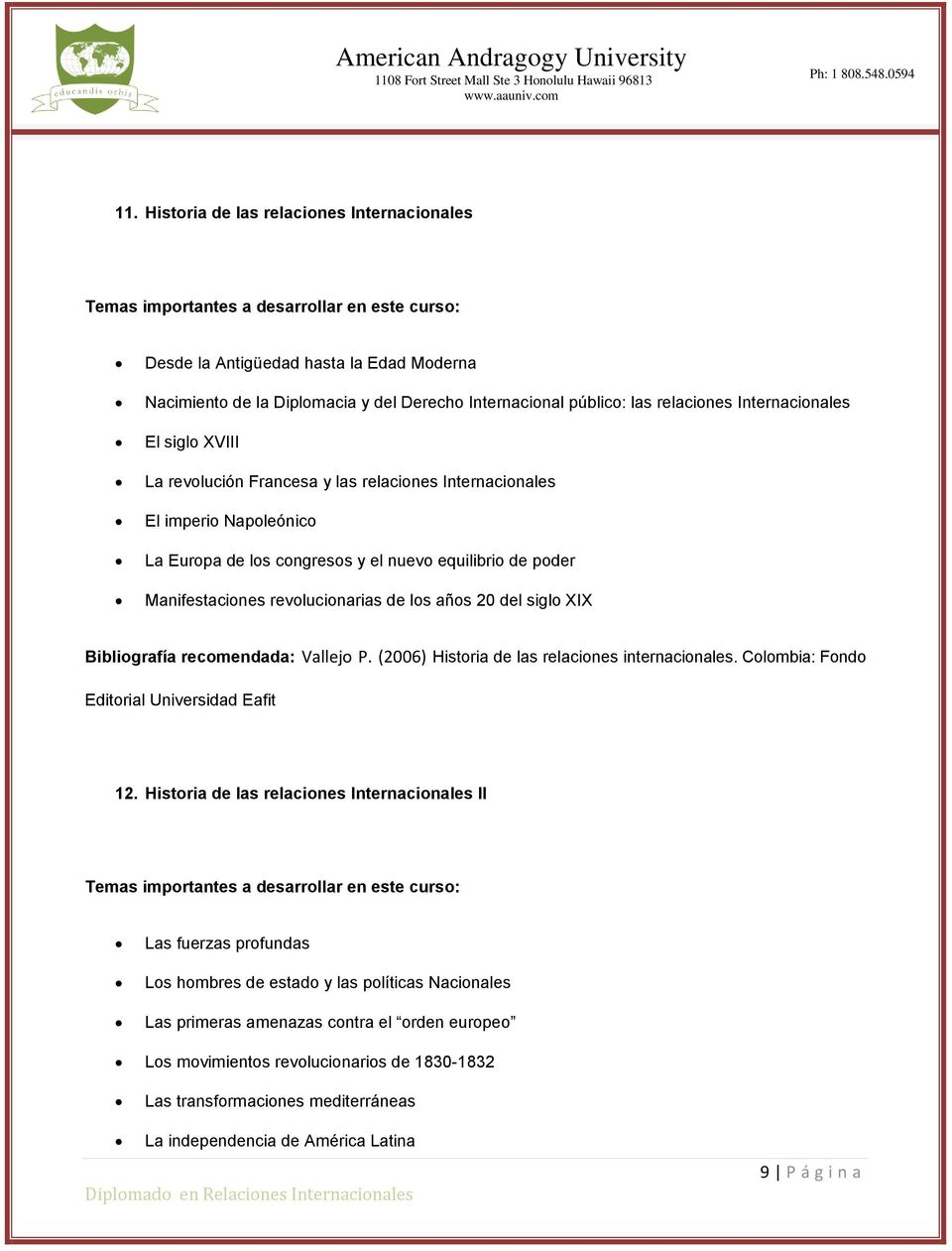 Bibliografía recomendada: Vallejo P. (2006) Historia de las relaciones internacionales. Colombia: Fondo Editorial Universidad Eafit 12.