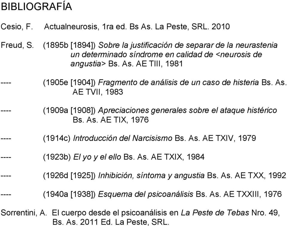 AE TIII, 1981 ---- (1905e [1904]) Fragmento de análisis de un caso de histeria Bs. As. AE TVII, 1983 ---- (1909a [1908]) Apreciaciones generales sobre el ataque histérico Bs. As. AE TIX, 1976 ---- (1914c) Introducción del Narcisismo Bs.