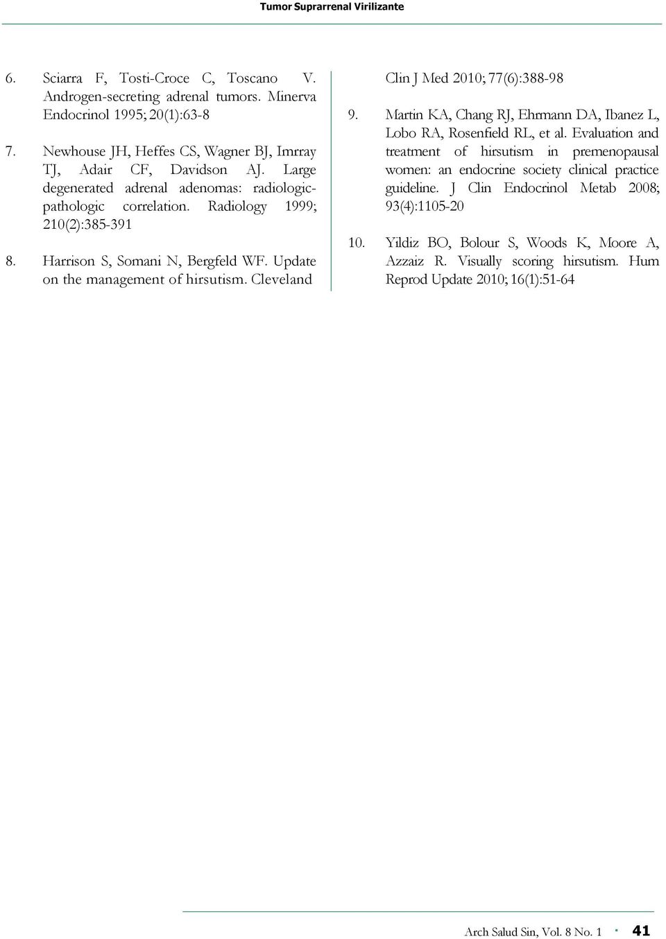 2010; 77(6):388-98 9 Martin KA, Chang RJ, Ehrmann DA, Ibanez L, Lobo RA, Rosenfield RL, et al Evaluation and treatment of hirsutism in premenopausal women: an endocrine society clinical