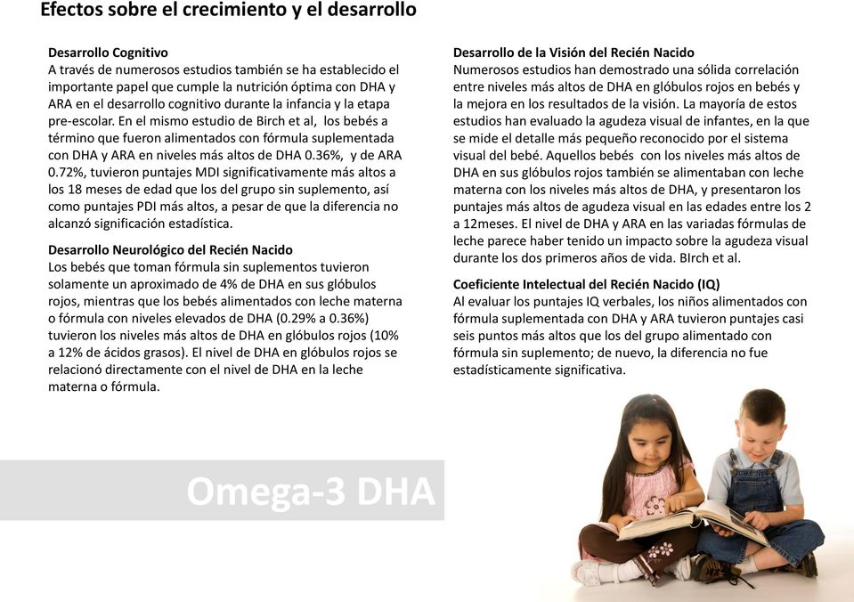 En el mismo estudio de Birch et al, los bebés a término que fueron alimentados con fórmula suplementada con DHA y ARA en niveles más altos de DHA 0.36%, y de ARA 0.
