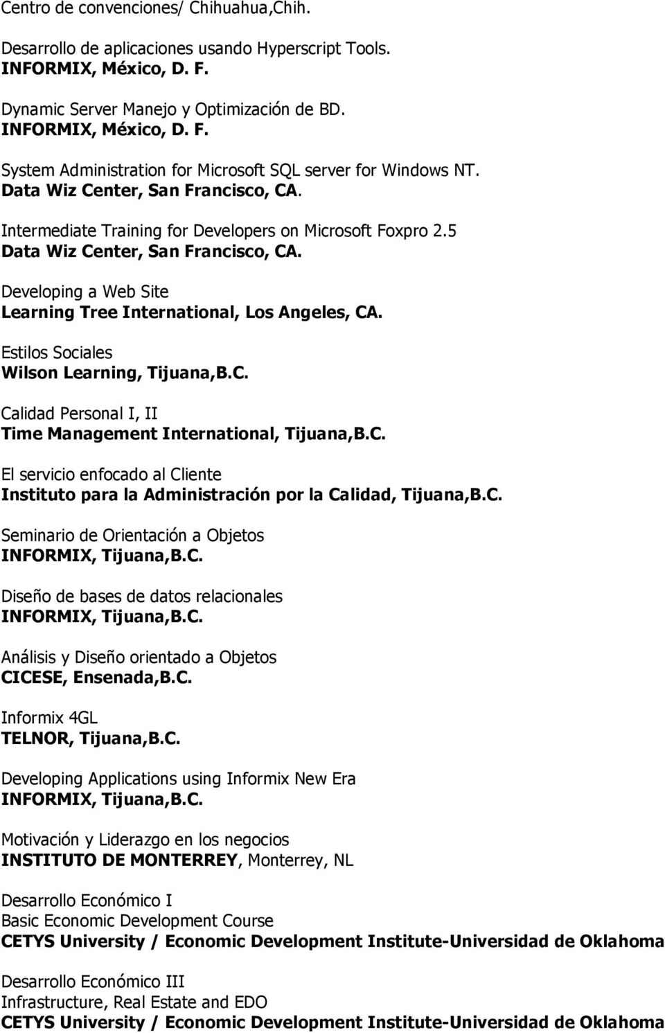 Estilos Sociales Wilson Learning, Tijuana,B.C. Calidad Personal I, II Time Management International, Tijuana,B.C. El servicio enfocado al Cliente Instituto para la Administración por la Calidad, Tijuana,B.