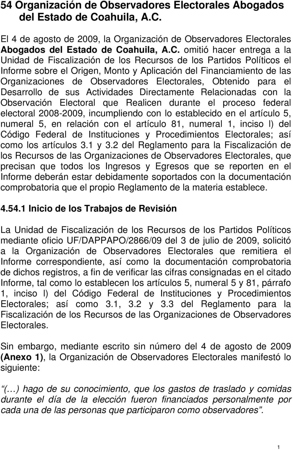 El 4 de agosto de 2009, la Organización de Observadores Electorales Abogados del Estado de Co omitió hacer entrega a la Unidad de Fiscalización de los Recursos de los Partidos Políticos el Informe