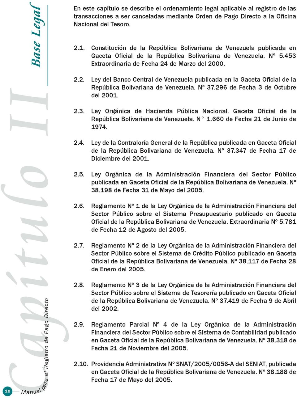Nº 37.296 de Fecha 3 de Octubre del 2001. 2.3. Ley Orgánica de Hacienda Pública Nacional. Gaceta Oficial de la República Bolivariana de Venezuela. N 1.660 de Fecha 21 de Junio de 1974.