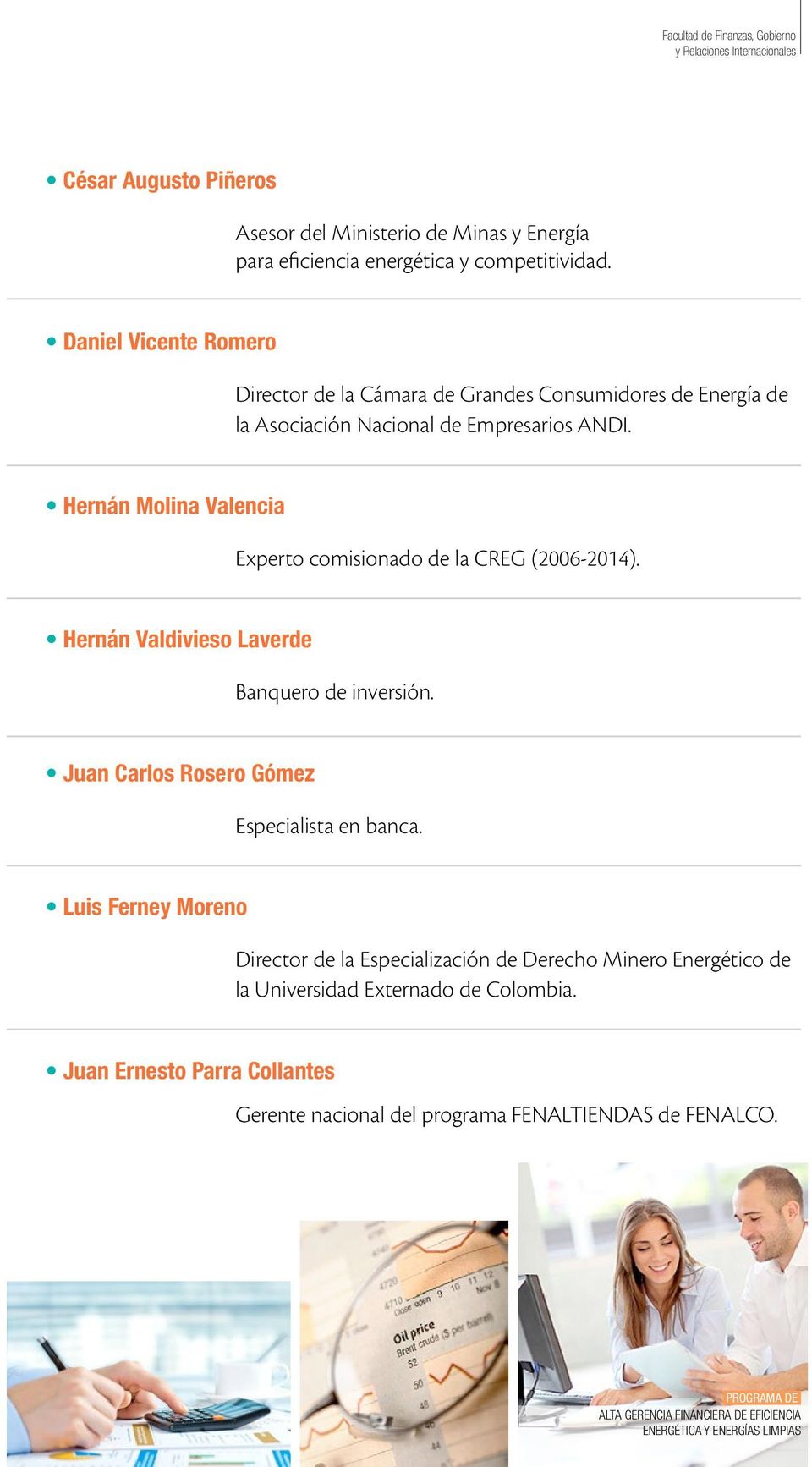 Hernán Molina Valencia Experto comisionado de la CREG (2006-2014). Hernán Valdivieso Laverde Banquero de inversión. Juan Carlos Rosero Gómez Especialista en banca.