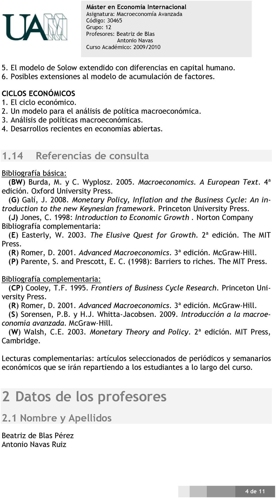 Wyplosz. 2005. Macroeconomics. A European Text. 4ª edición. Oxford University Press. (G) Galí, J. 2008.