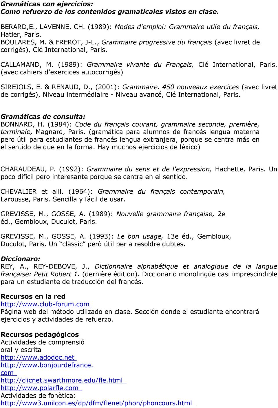 (avec cahiers d exercices autocorrigés) SIREJOLS, E. & RENAUD, D., (2001): Grammaire. 450 nouveaux exercices (avec livret de corrigés), Niveau intermédiaire - Niveau avancé, Clé International, Paris.