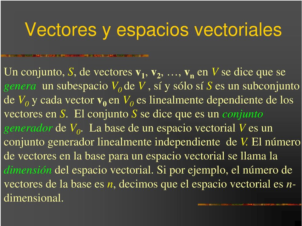 El conjunto S se dice que es un conjunto generador de V 0. La base de un espacio vectorial V es un conjunto generador linealmente independiente de V.