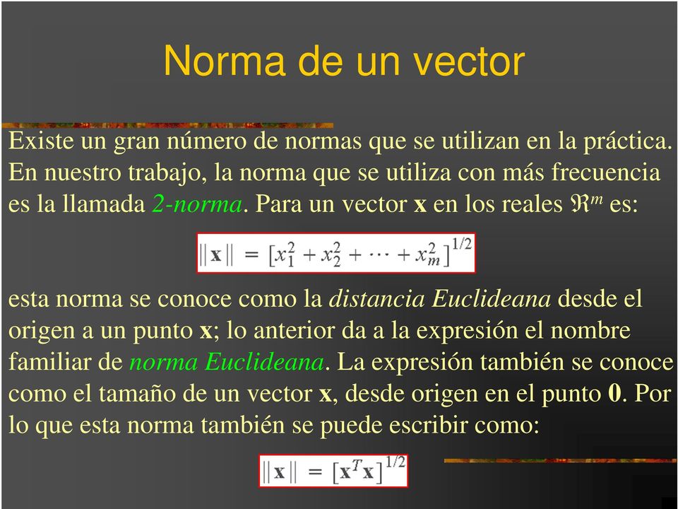 Para un vector x en los reales m es: esta norma se conoce como la distancia Euclideana desde el origen a un punto x; lo