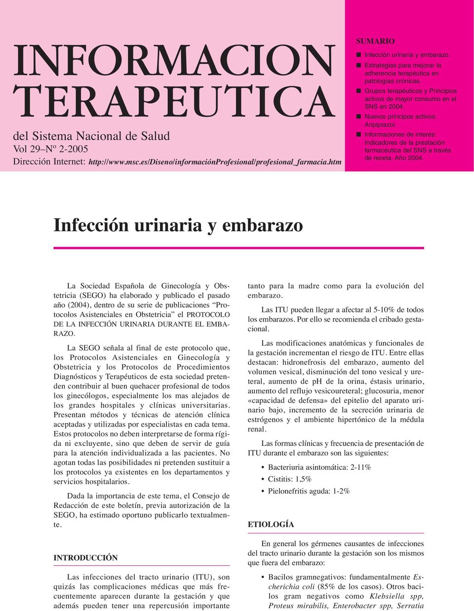 Nuevos principos activos: Aripiprazol. Informaciones de interés: Indicadores de la prestación farmacéutica del SNS a través de receta. Año 2004.