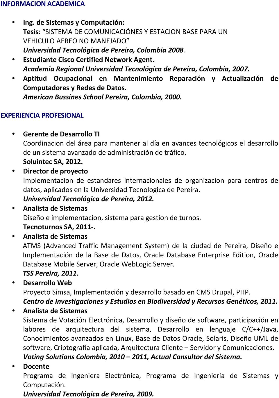 Aptitud Ocupacional en Mantenimiento Reparación y Actualización de Computadores y Redes de Datos. American Bussines School Pereira, Colombia, 2000.