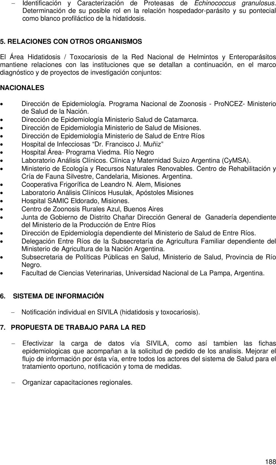 marco diagnóstico y de proyectos de investigación conjuntos: NACIONALES Dirección de Epidemiología. Programa Nacional de Zoonosis - ProNCEZ- Ministerio de Salud de la Nación.