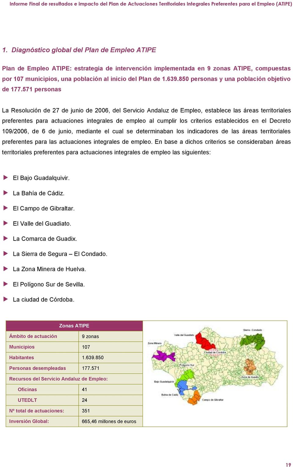 571 personas La Resolución de 27 de junio de 2006, del Servicio Andaluz de Empleo, establece las áreas territoriales preferentes para actuaciones integrales de empleo al cumplir los criterios
