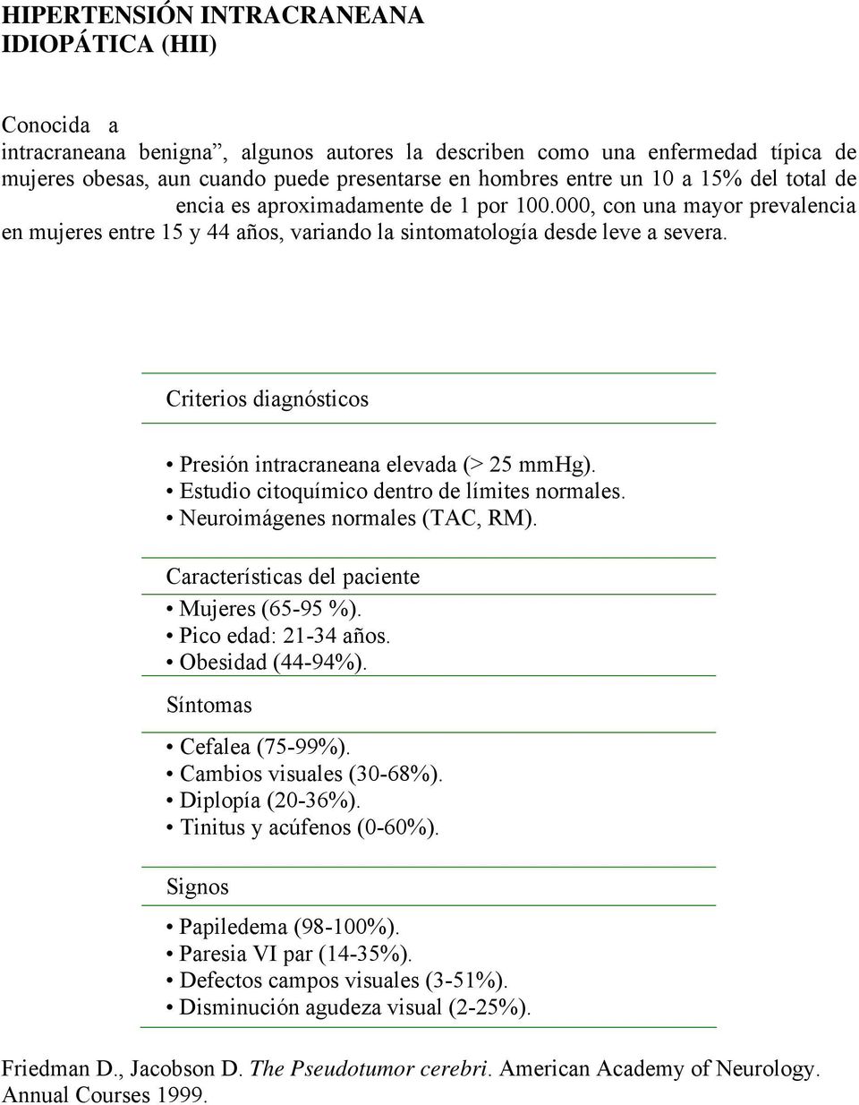 Criterios diagnósticos Presión intracraneana elevada (> 25 mmhg). Estudio citoquímico dentro de límites normales. Neuroimágenes normales (TAC, RM). Características del paciente Mujeres (65-95 %).