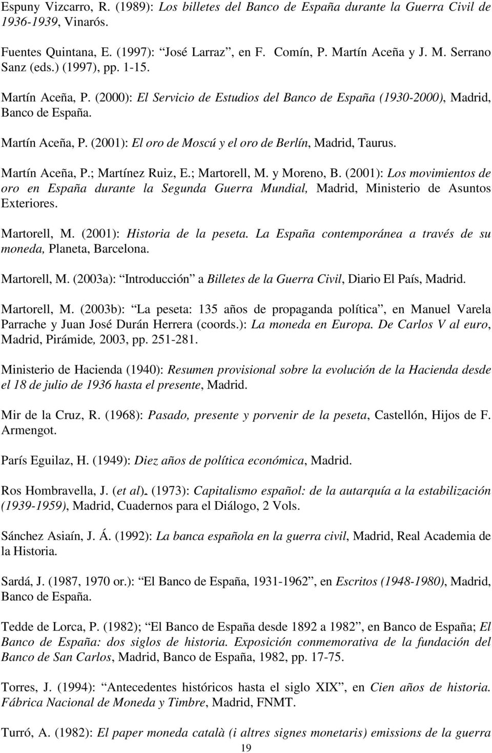 Martín Aceña, P.; Martínez Ruiz, E.; Martorell, M. y Moreno, B. (2001): Los movimientos de oro en España durante la Segunda Guerra Mundial, Madrid, Ministerio de Asuntos Exteriores. Martorell, M. (2001): Historia de la peseta.