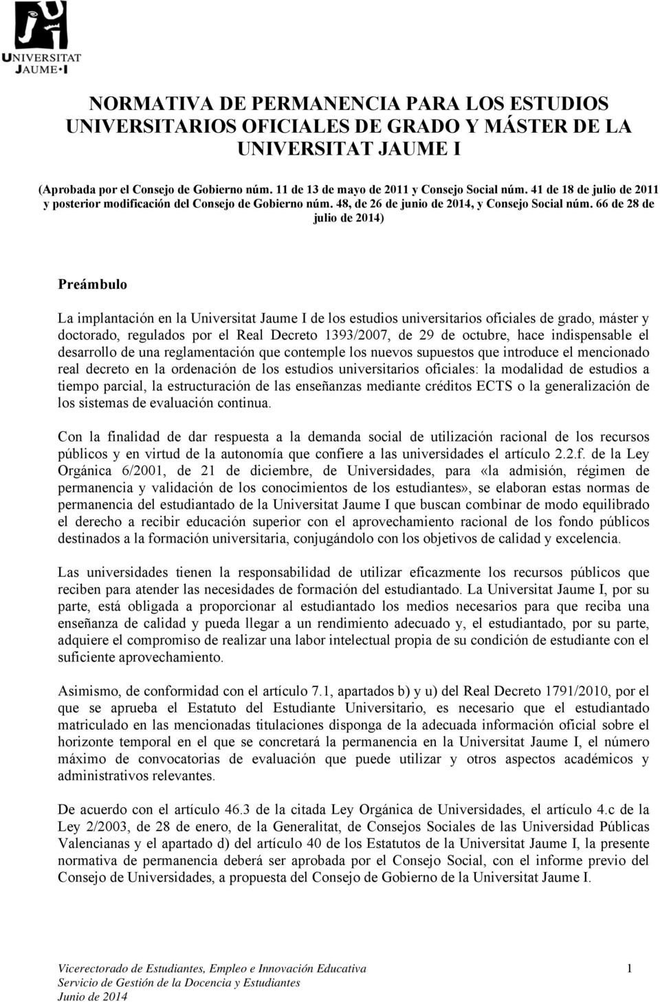66 de 28 de julio de 2014) Preámbulo La implantación en la Universitat Jaume I de los estudios universitarios oficiales de grado, máster y doctorado, regulados por el Real Decreto 1393/2007, de 29 de