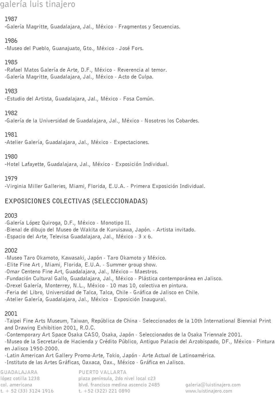 , México - Nosotros los Cobardes. 1981 -Atelier Galería, Guadalajara, Jal., México - Expectaciones. 1980 -Hotel Lafayette, Guadalajara, Jal., México - Exposición Individual.