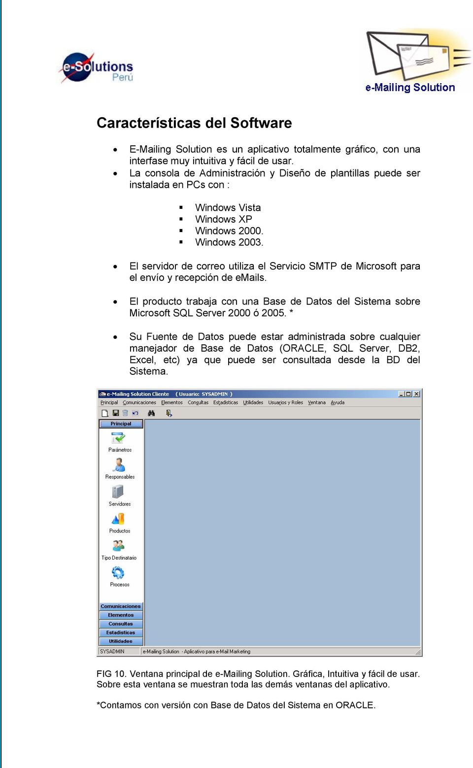 El servidor de correo utiliza el Servicio SMTP de Microsoft para el envío y recepción de emails. El producto trabaja con una Base de Datos del Sistema sobre Microsoft SQL Server 2000 ó 2005.