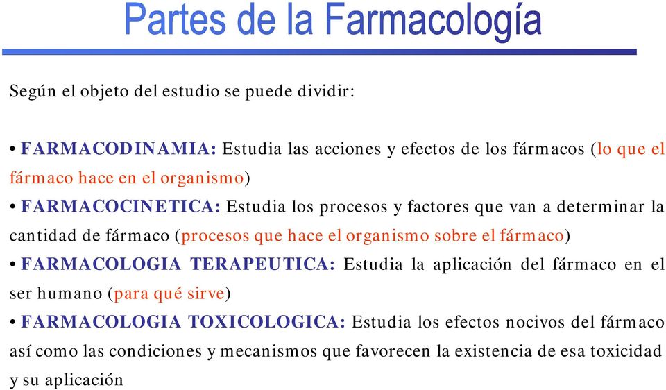 el fármaco) FARMACOLOGIA TERAPEUTICA: Estudia la aplicación del fármaco en el ser humano (para qué sirve) FARMACOLOGIA TOXICOLOGICA: