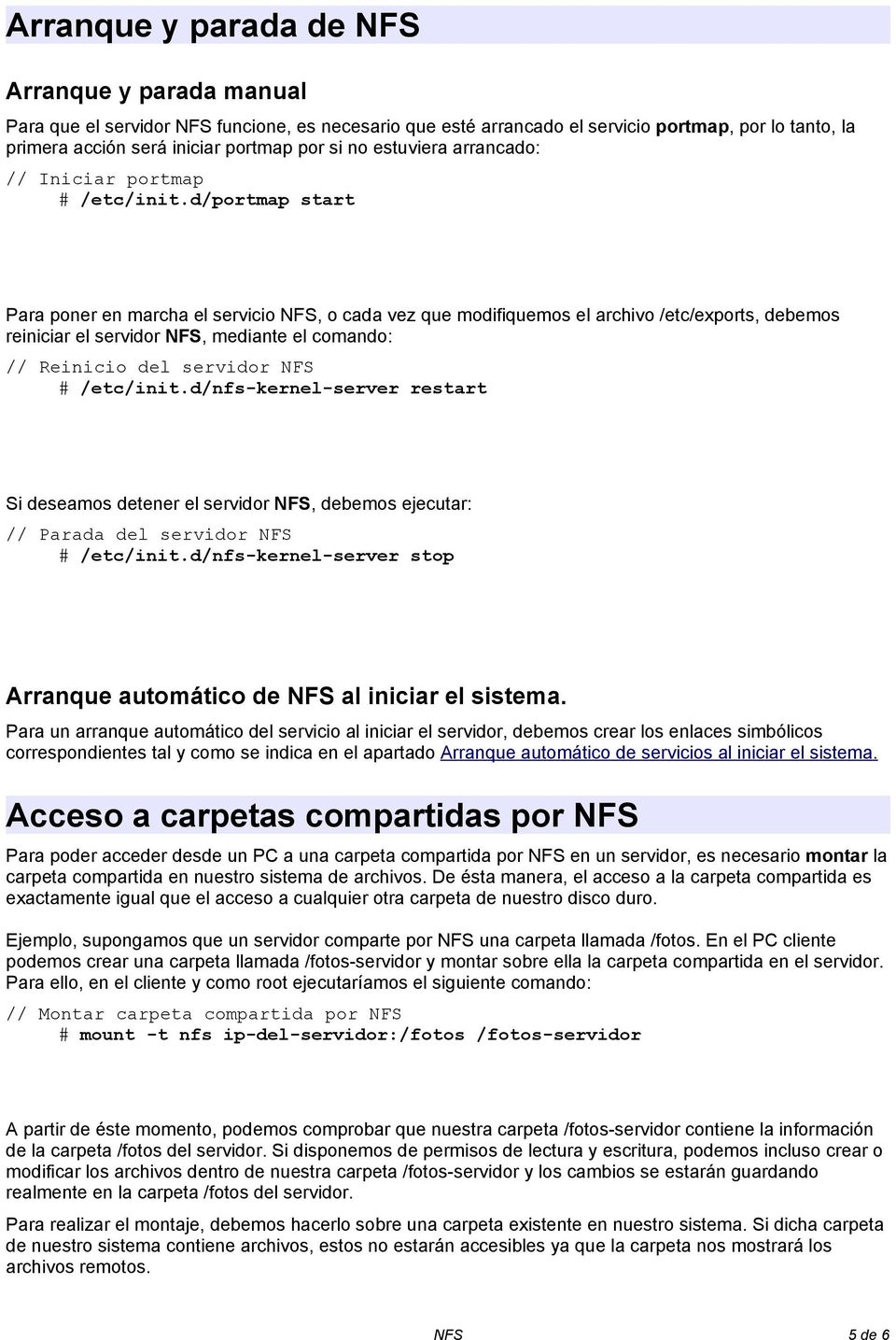 d/portmap start Para poner en marcha el servicio NFS, o cada vez que modifiquemos el archivo /etc/exports, debemos reiniciar el servidor NFS, mediante el comando: // Reinicio del servidor NFS #