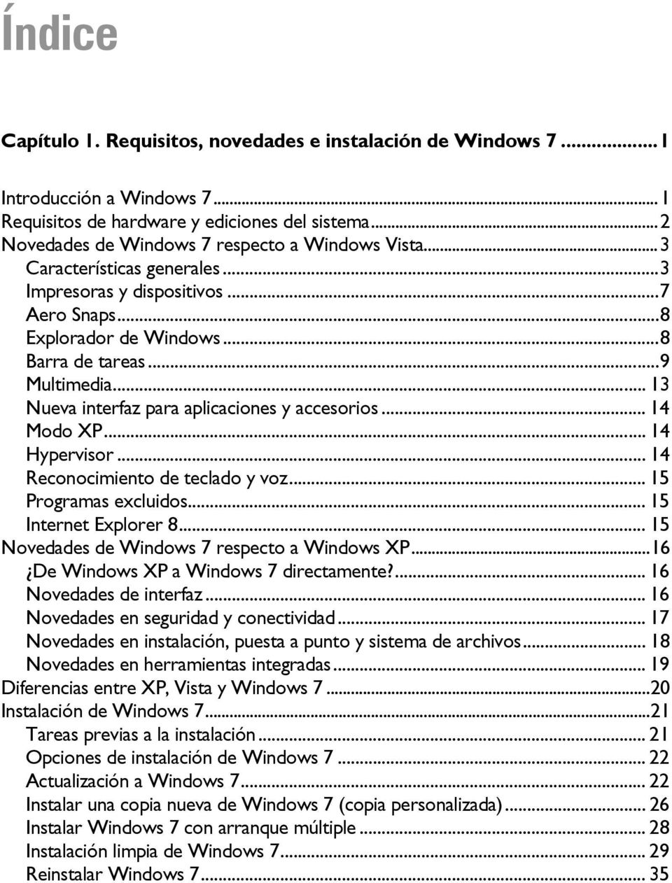 .. 13 Nueva interfaz para aplicaciones y accesorios... 14 Modo XP... 14 Hypervisor... 14 Reconocimiento de teclado y voz... 15 Programas excluidos... 15 Internet Explorer 8.