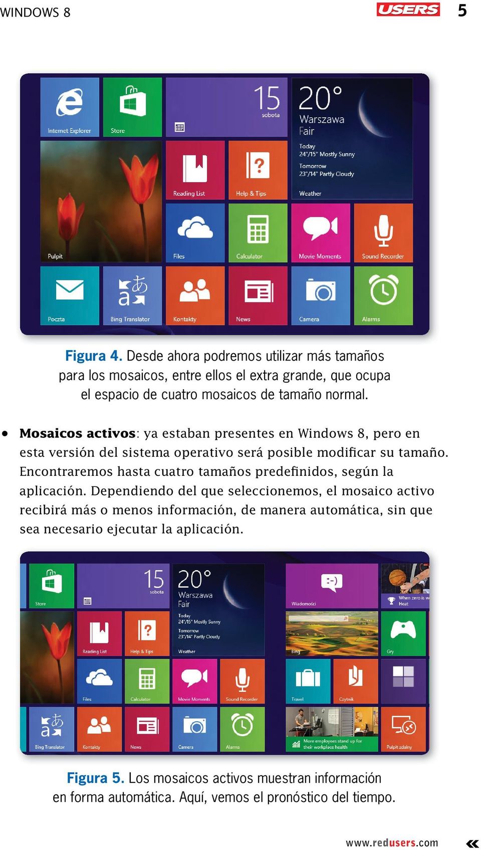 Mosaicos activos: ya estaban presentes en Windows 8, pero en esta versión del sistema operativo será posible modificar su tamaño.