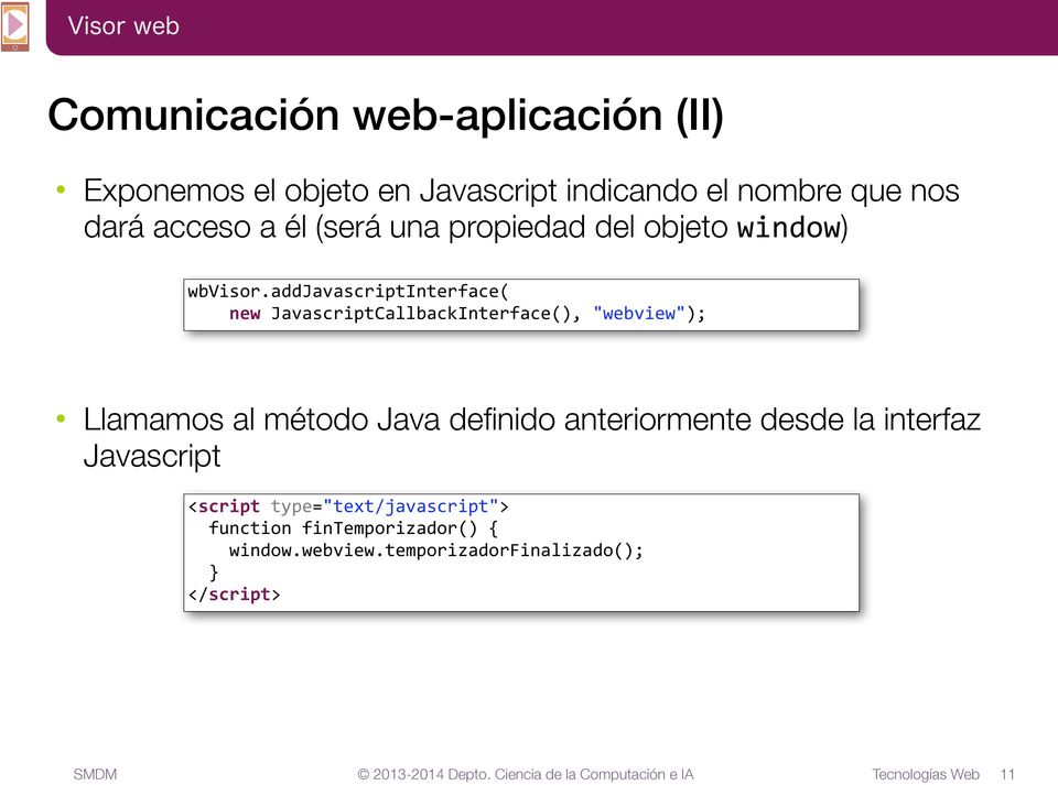 addjavascriptinterface( new JavascriptCallbackInterface(), "webview"); Llamamos al método Java definido