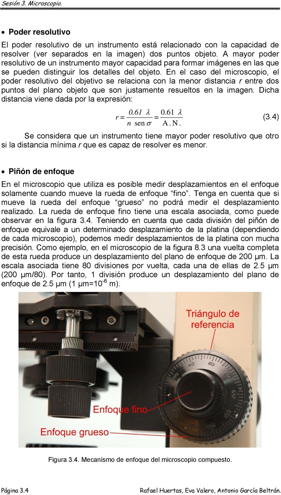 En el caso del microscopio, el poder resolutivo del objetivo se relaciona con la menor distancia r entre dos puntos del plano objeto que son justamente resueltos en la imagen.