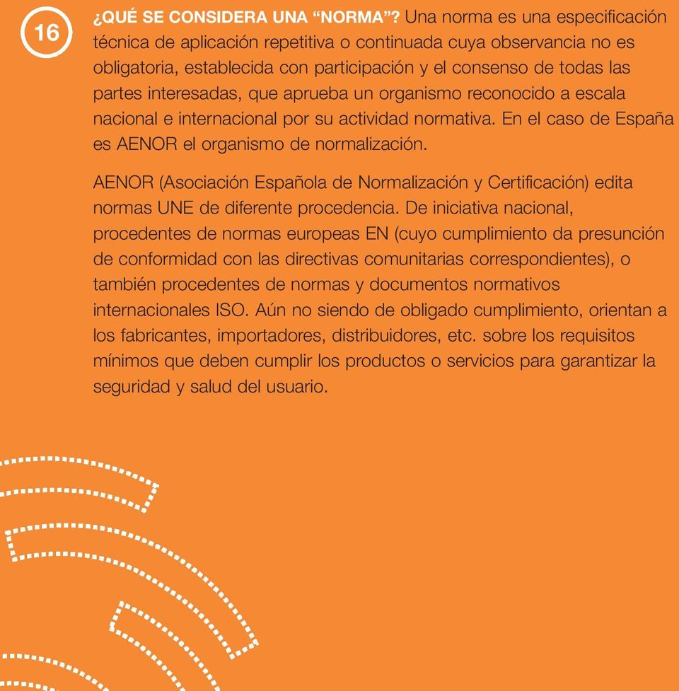 aprueba un organismo reconocido a escala nacional e internacional por su actividad normativa. En el caso de España es AENOR el organismo de normalización.