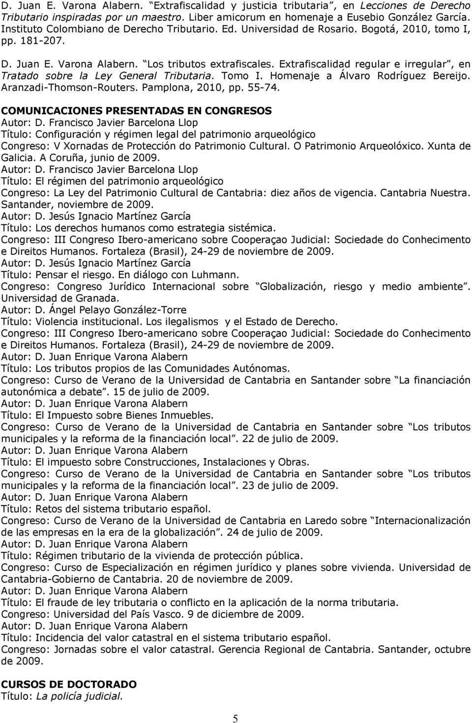 Extrafiscalidad regular e irregular, en Tratado sobre la Ley General Tributaria. Tomo I. Homenaje a Álvaro Rodríguez Bereijo. Aranzadi-Thomson-Routers. Pamplona, 2010, pp. 55-74.