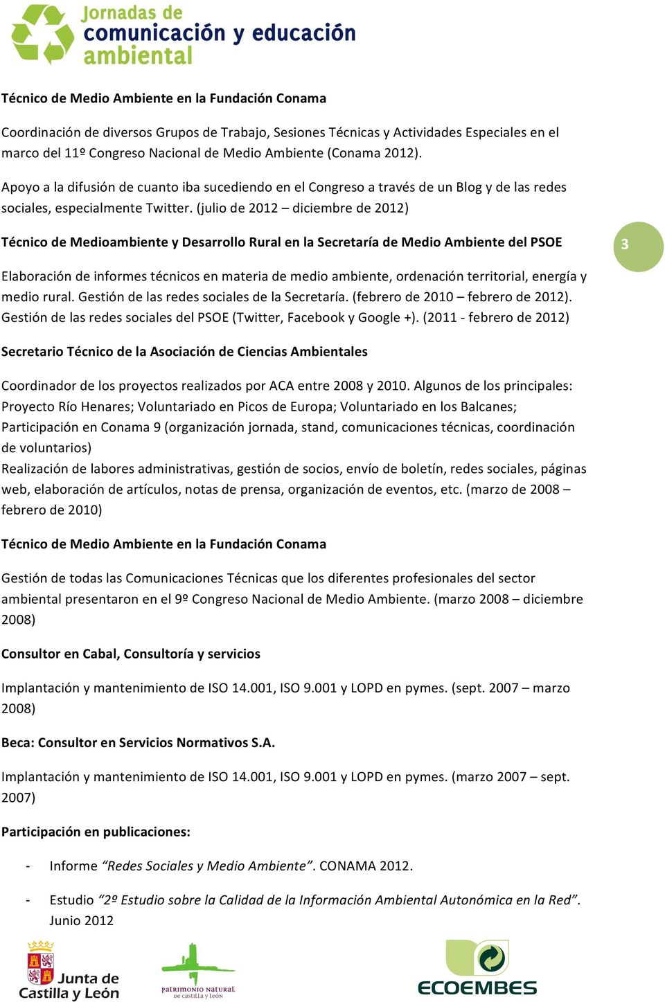 (julio de 2012 diciembre de 2012) Técnico de Medioambiente y Desarrollo Rural en la Secretaría de Medio Ambiente del PSOE Elaboración de informes técnicos en materia de medio ambiente, ordenación