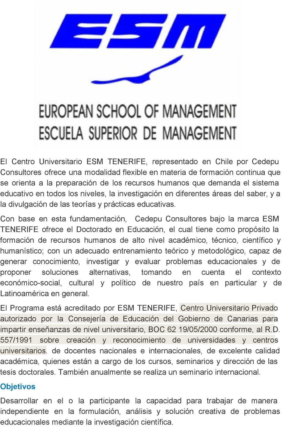 Con base en esta fundamentación, Cedepu Consultores bajo la marca ESM TENERIFE ofrece el Doctorado en Educación, el cual tiene como propósito la formación de recursos humanos de alto nivel académico,
