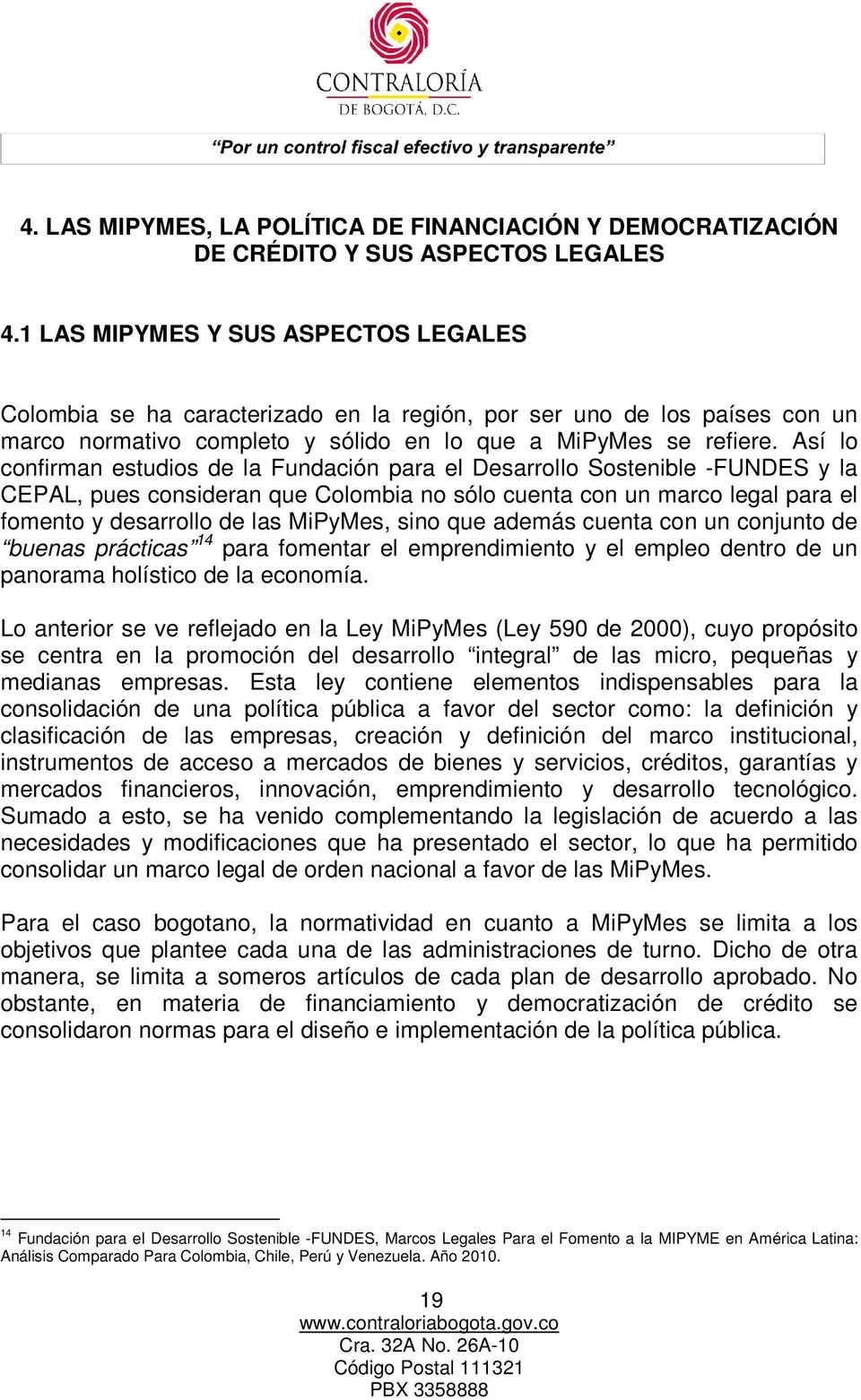 Así lo confirman estudios de la Fundación para el Desarrollo Sostenible -FUNDES y la CEPAL, pues consideran que Colombia no sólo cuenta con un marco legal para el fomento y desarrollo de las MiPyMes,