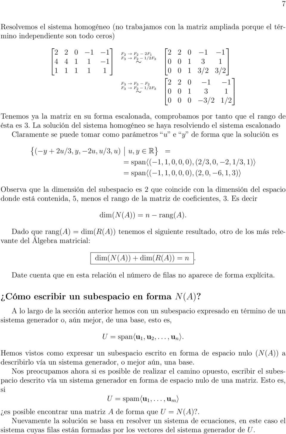 La solución del sistema homogéneo se haya resolviendo el sistema escalonado Claramente se puede tomar como parámetros u e y de forma que la solución es { ( y + 2u/3, y, 2u, u/3, u) u, y R = = span (