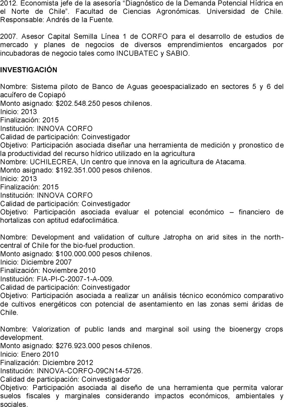 INVESTIGACIÓN Nombre: Sistema piloto de Banco de Aguas geoespacializado en sectores 5 y 6 del acuífero de Copiapó Monto asignado: $202.548.250 pesos chilenos.