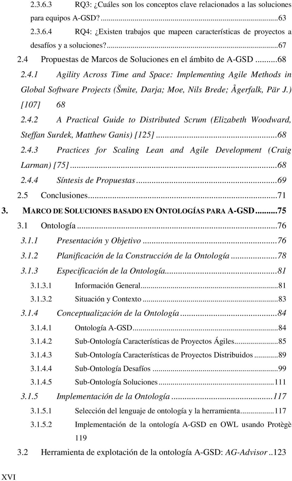 ) [107] 68 2.4.2 A Practical Guide to Distributed Scrum (Elizabeth Woodward, Steffan Surdek, Matthew Ganis) [125]...68 2.4.3 Practices for Scaling Lean and Agile Development (Craig Larman) [75]...68 2.4.4 Síntesis de Propuestas.