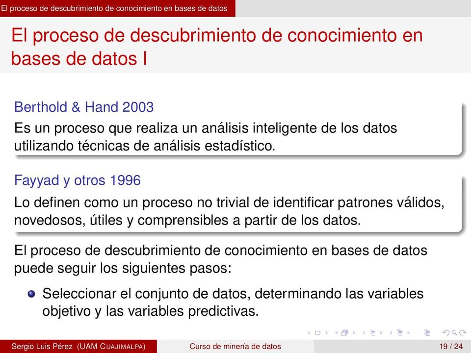 Fayyad y otros 1996 Lo definen como un proceso no trivial de identificar patrones válidos, novedosos, útiles y comprensibles a partir de los datos.