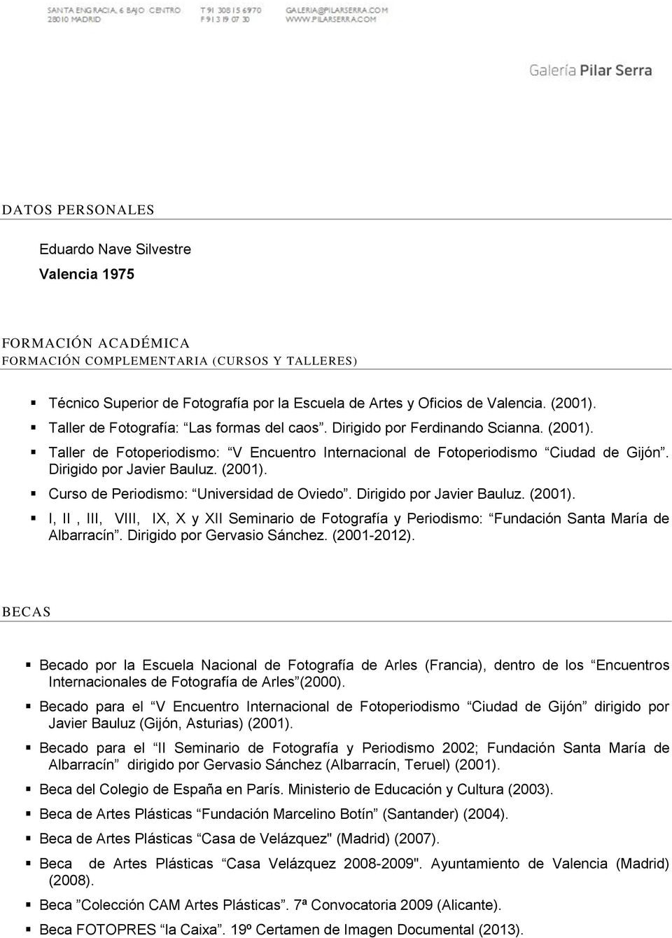 Dirigido por Javier Bauluz. (2001). Curso de Periodismo: Universidad de Oviedo. Dirigido por Javier Bauluz. (2001). I, II, III, VIII, IX, X y XII Seminario de Fotografía y Periodismo: Fundación Santa María de Albarracín.