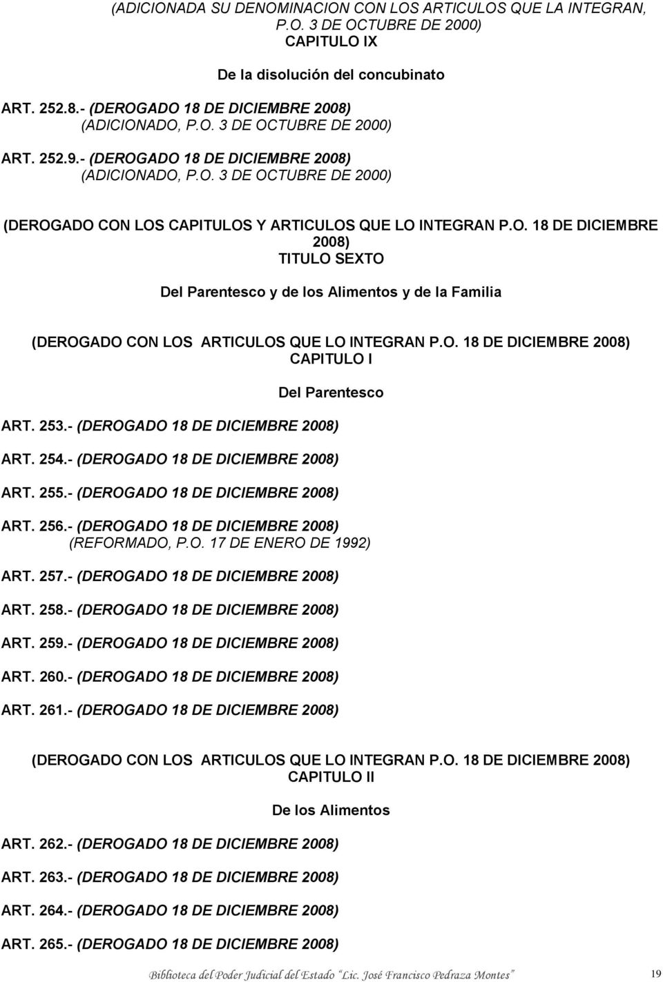 O. 18 DE DICIEMBRE 2008) CAPITULO I Del Parentesco ART. 253.- (DEROGADO 18 DE DICIEMBRE 2008) ART. 254.- (DEROGADO 18 DE DICIEMBRE 2008) ART. 255.- (DEROGADO 18 DE DICIEMBRE 2008) ART. 256.